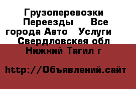 Грузоперевозки. Переезды.  - Все города Авто » Услуги   . Свердловская обл.,Нижний Тагил г.
